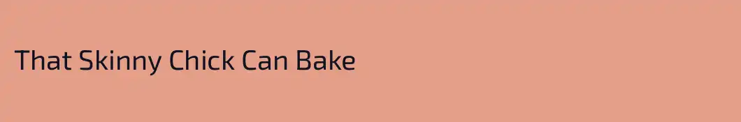 That Skinny Chick Can Bake